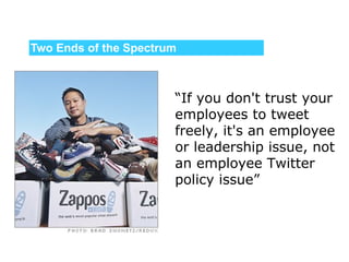 Two Ends of the Spectrum “ If you don't trust your employees to tweet freely, it's an employee or leadership issue, not an employee Twitter policy issue ”   