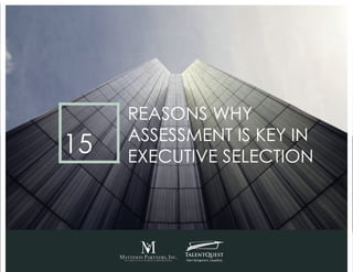 REASONS WHY
ASSESSMENT IS KEY IN
EXECUTIVE SELECTION
15
 