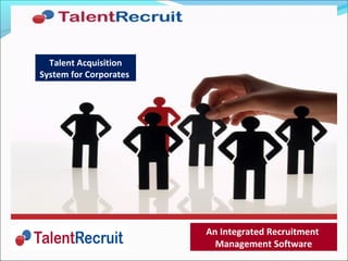 An Integrated Recruitment
Management Software
Talent Acquisition
System for Corporates
 