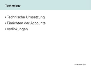 ©
Technology
● Technische Umsetzung
● Einrichten der Accounts
● Verlinkungen
 