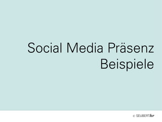 ©
Social Media Präsenz
Beispiele
 