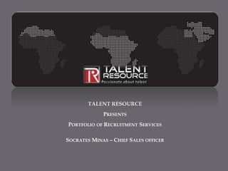 TALENT RESOURCE Presents Portfolio of Recruitment Services Socrates Minas – Chief Sales officer 
