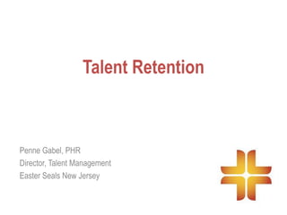 Talent Retention

Penne Gabel, PHR
Director, Talent Management
Easter Seals New Jersey

 