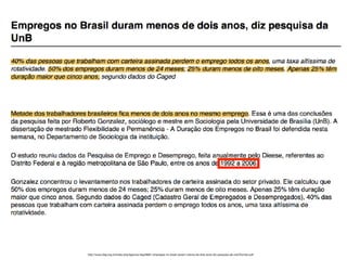 http://www.diap.org.br/index.php/agencia-diap/8661-empregos-no-brasil-duram-menos-de-dois-anos-diz-pesquisa-da-unb?format=pdf
 
