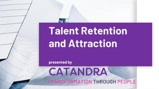 Talent Retention
and Attraction
presented by
CATANDRA
 