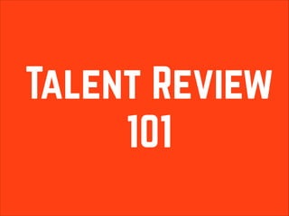 Talent Review
101

 