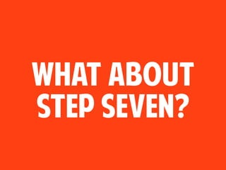 what about
step seven?
 