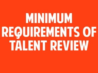 minimum
requirements of
talent review
 