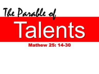 TalentsMathew 25: 14-30
The Parable of
 