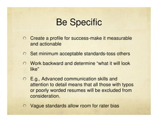 Be Specific
Create a profile for success-make it measurable
and actionable

Set minimum acceptable standards-toss others

...