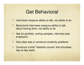 Get Behavioral
Interviews measure ability to talk, not ability to do

Behavioral interviews measure ability to talk
about ...