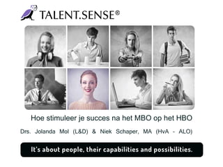 Hoe stimuleer je succes na het MBO op het HBO
Drs. Jolanda Mol (L&D) & Niek Schaper, MA (HvA – ALO)
 