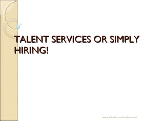 TALENT SERVICES OR SIMPLY HIRING! www.linkedin.com/in/pharmtech 