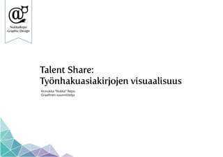 NukkaRepo
Graphic Design
Talent Share:
Työnhakuasiakirjojen visuaalisuus
Annukka “Nukka” Repo
Graafinen suunnittelija
 