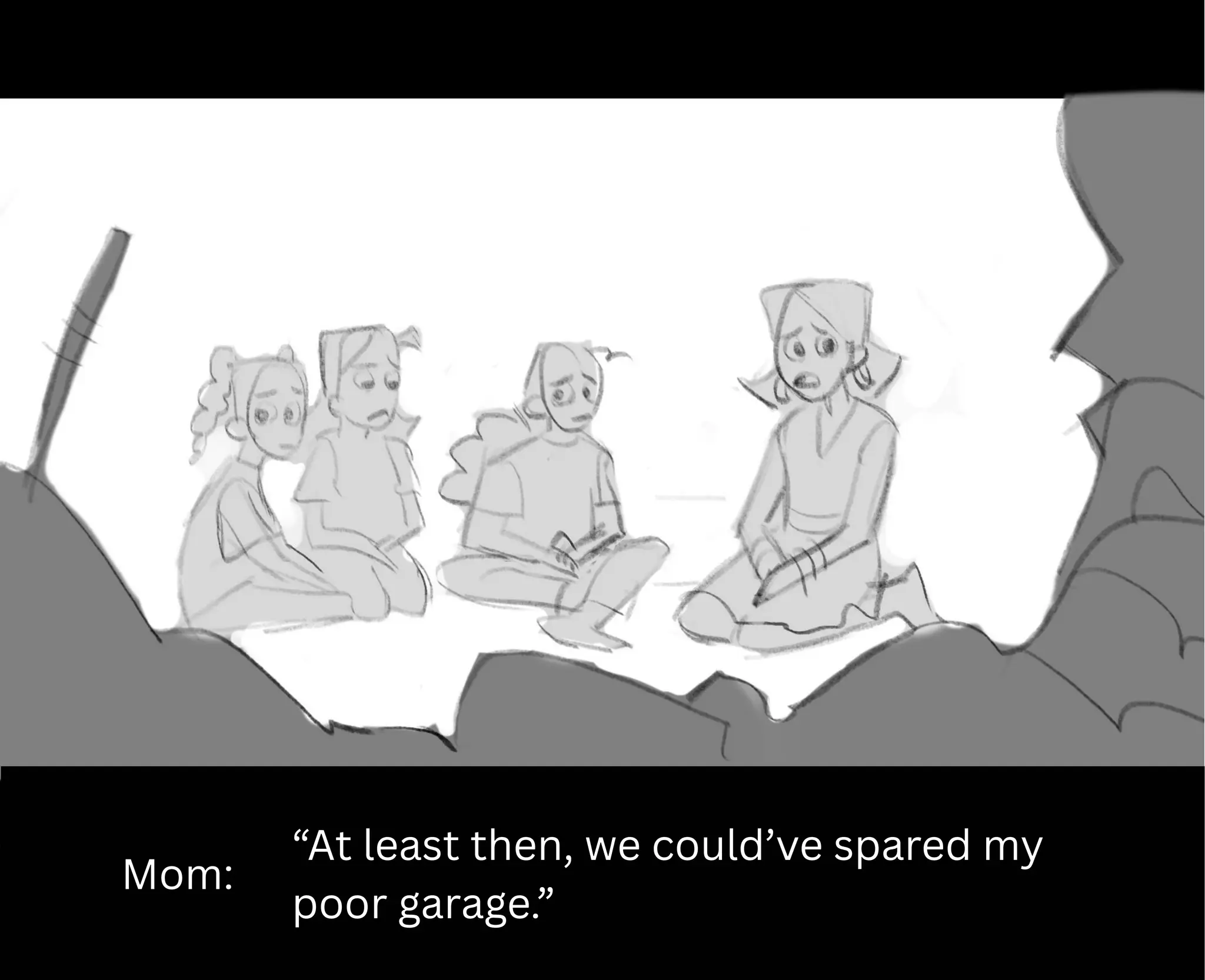 Mom:
“At least then, we could’ve spared my
poor garage.”
 