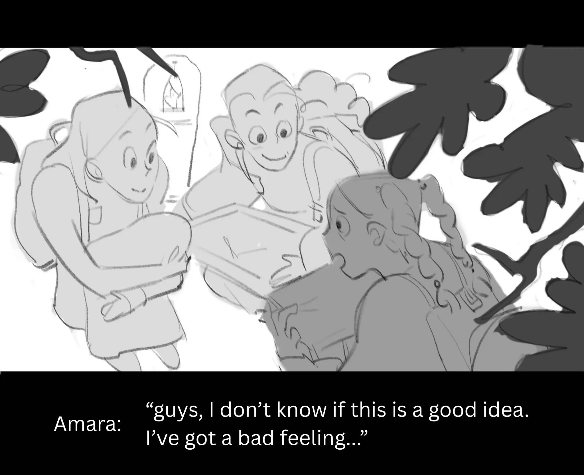 Amara:
“guys, I don’t know if this is a good idea.
I’ve got a bad feeling...”
 
