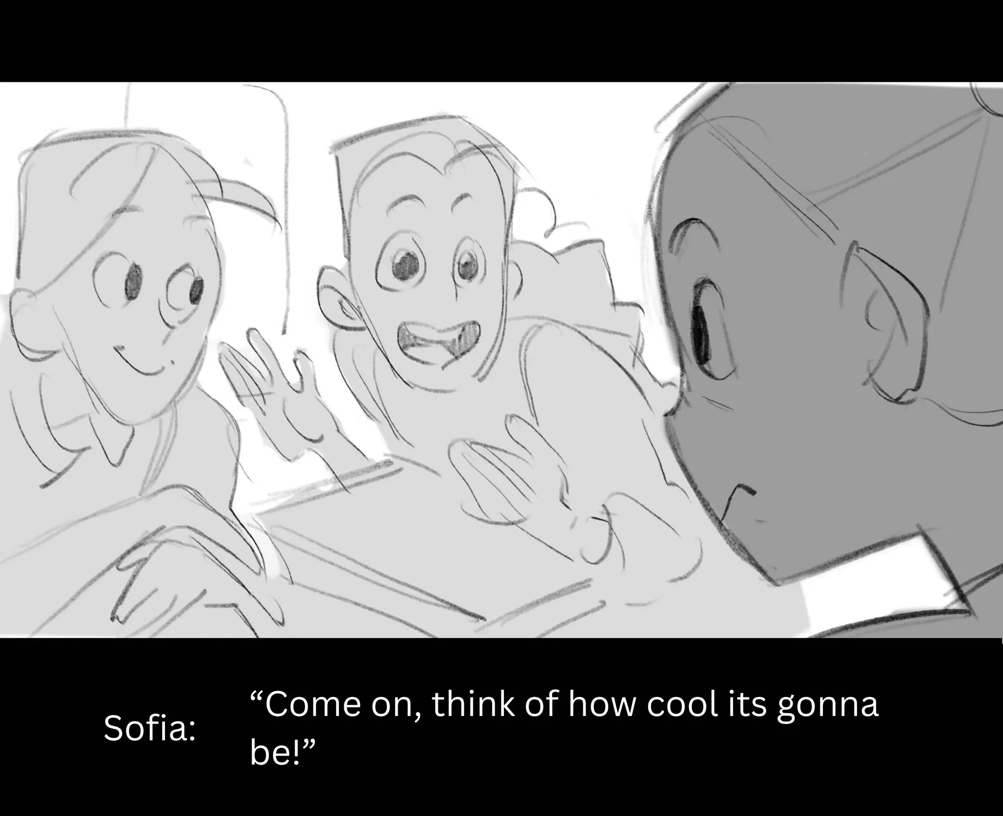 Sofia:
“Come on, think of how cool its gonna
be!”
 