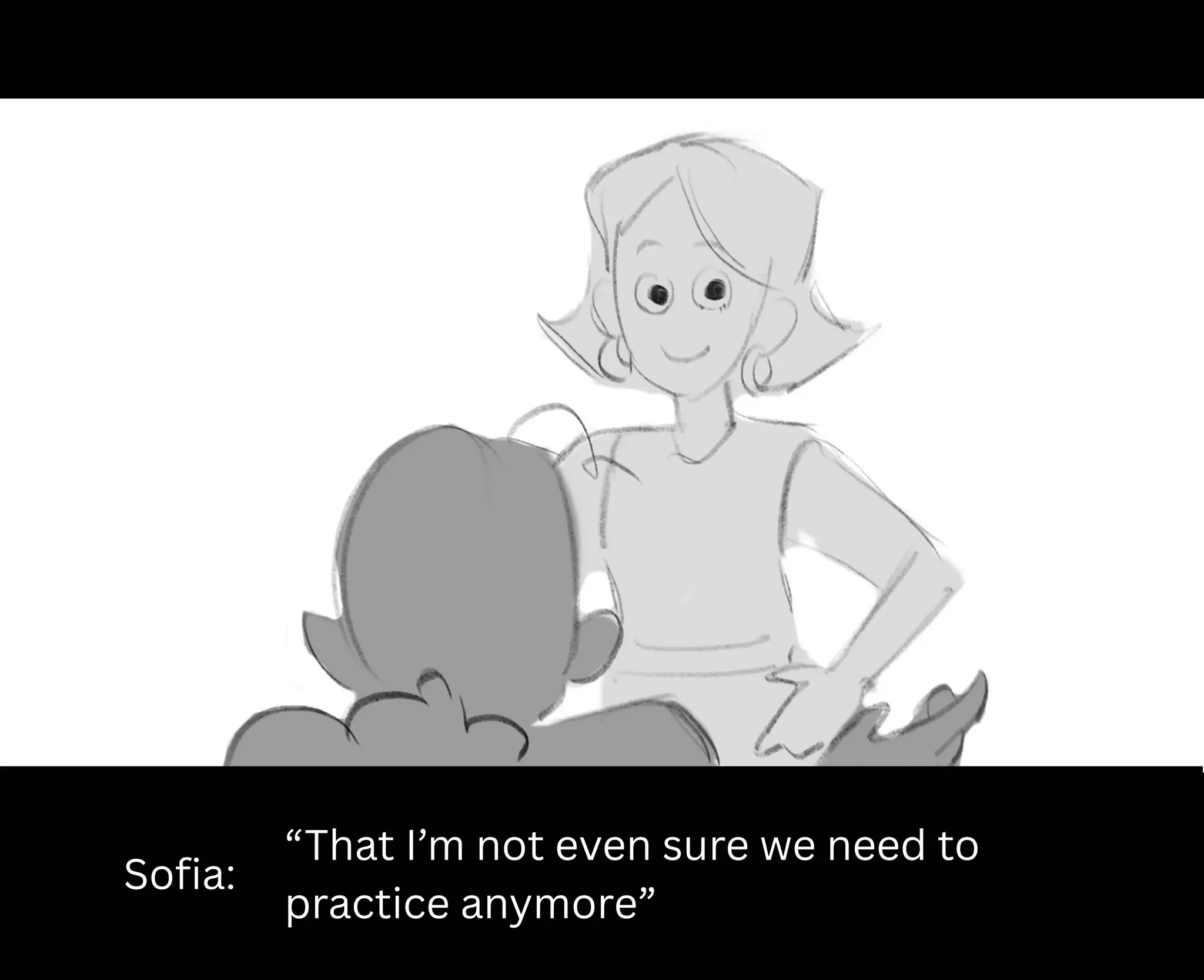 Sofia:
“That I’m not even sure we need to
practice anymore”
 