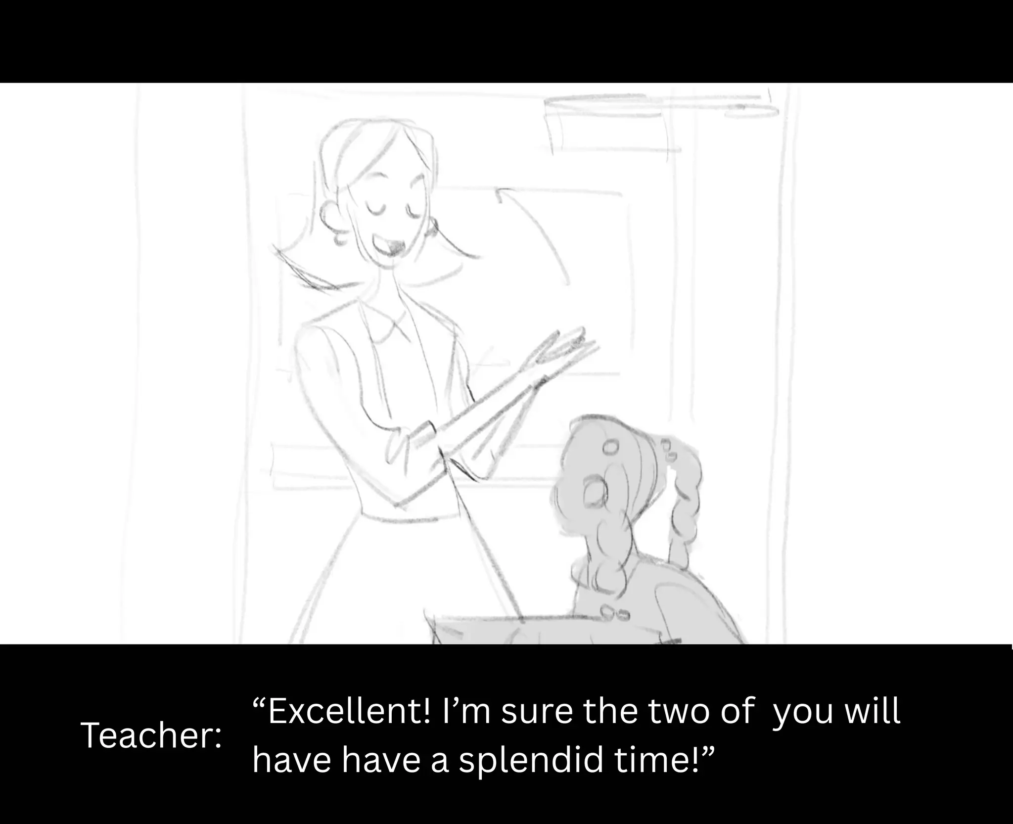 Teacher:
“Excellent! I’m sure the two of you will
have have a splendid time!”
 