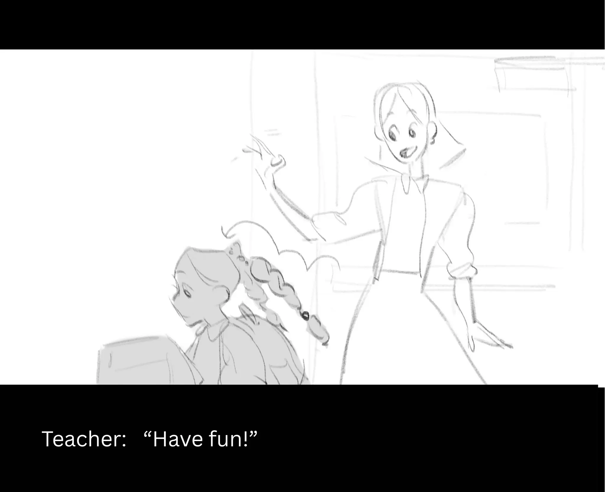 Teacher: “Have fun!”
 
