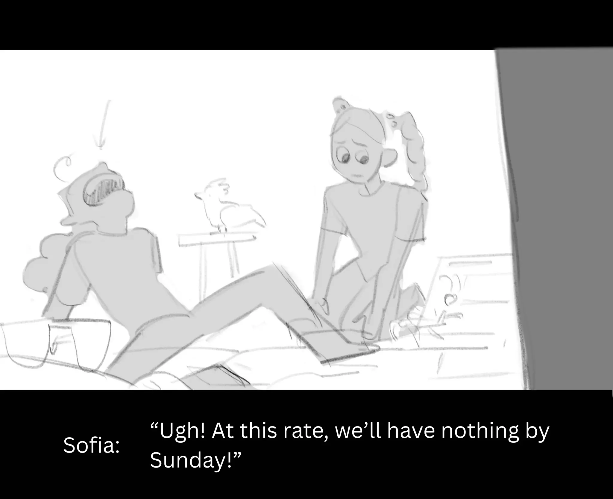 Sofia:
“Ugh! At this rate, we’ll have nothing by
Sunday!”
 