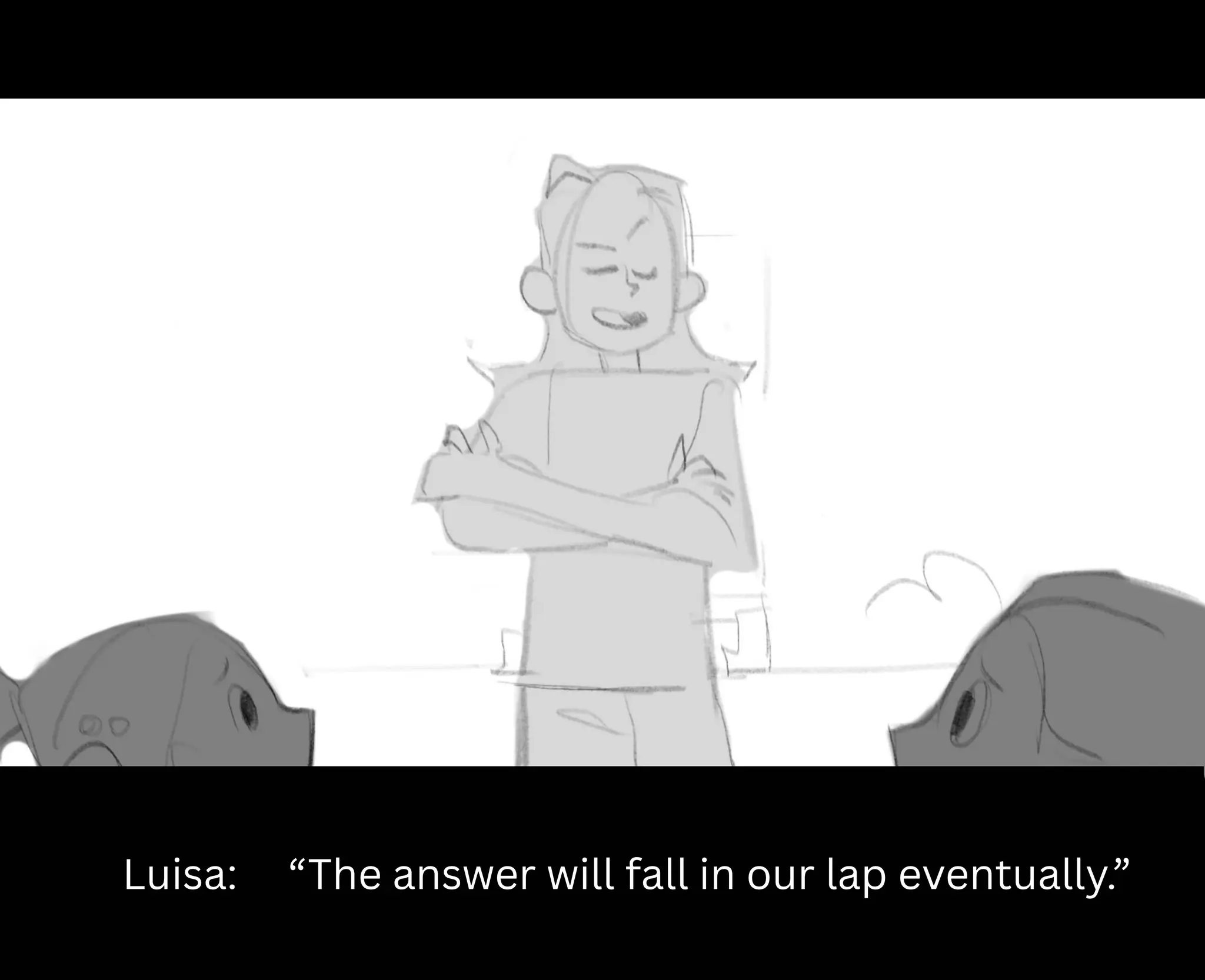 Luisa: “The answer will fall in our lap eventually.”
 