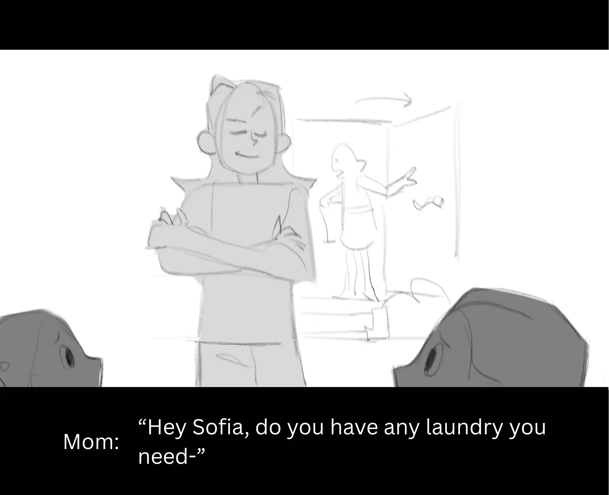 Mom:
“Hey Sofia, do you have any laundry you
need-”
 