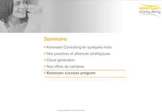 Kerensen Consulting en quelques mots Nos practices et alliances stratégiques Cloud génération Nos offres de carrières Kerensen success program Titre de la présentation- date- Prénom Nom 