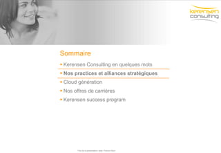 Kerensen Consulting en quelques mots Nos practices et alliances stratégiques Cloud génération Nos offres de carrières Kerensen success program Titre de la présentation- date- Prénom Nom 