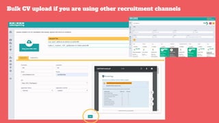 Bulk CV upload if you are using other recruitment channels
 