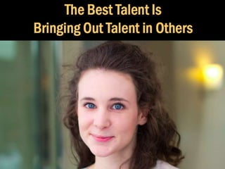 The Best Talent Is Bringing Out Talent in Others