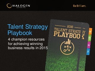 Talent Strategy
Playbook
4 champion resources
for achieving winning
business results in 2015
 