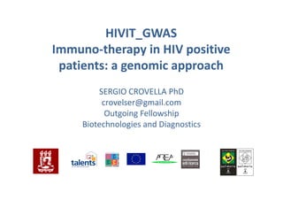 HIVIT_GWAS
Immuno‐therapy in HIV positive 
patients: a genomic approach
SERGIO CROVELLA PhD
crovelser@gmail.com
Outgoing Fellowship
Biotechnologies and Diagnostics
 