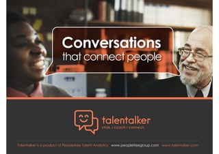 Talentalker is a product of Peopletree Talent Analytics www.peopletreegroup.com www.talentalker.com
that connect people
Conversations
 
