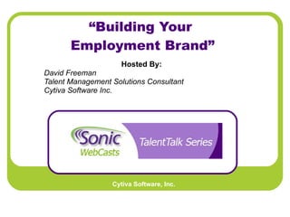 “ Building Your  Employment Brand” Hosted By:   David Freeman Talent Management Solutions Consultant Cytiva Software Inc.   