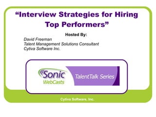 “ Interview Strategies for Hiring Top Performers” Hosted By:   David Freeman Talent Management Solutions Consultant Cytiva Software Inc.   