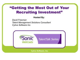 “ Getting the Most Out of Your Recruiting Investment” Hosted By:   David Freeman Talent Management Solutions Consultant Cytiva Software Inc.   