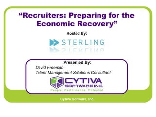 “ Recruiters: Preparing for the Economic Recovery” Presented By:   David Freeman Talent Management Solutions Consultant Hosted By: 