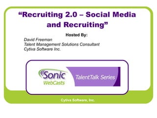 “ Recruiting 2.0 – Social Media and Recruiting” Hosted By:   David Freeman Talent Management Solutions Consultant Cytiva Software Inc.   
