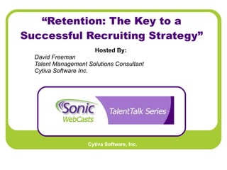 “ Retention: The Key to a Successful Recruiting Strategy” Hosted By:   David Freeman Talent Management Solutions Consultant Cytiva Software Inc.   