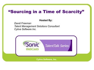 “ Sourcing in a Time of Scarcity” Hosted By:   David Freeman Talent Management Solutions Consultant Cytiva Software Inc.   
