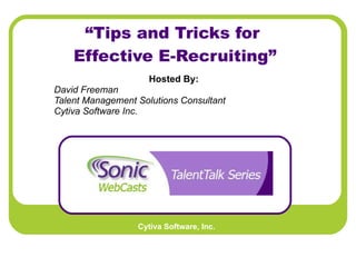“ Tips and Tricks for  Effective E-Recruiting” Hosted By:   David Freeman Talent Management Solutions Consultant Cytiva Software Inc.   