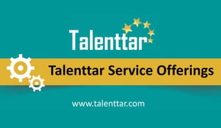 Talenttar Service Offerings
www.talenttar.com
 