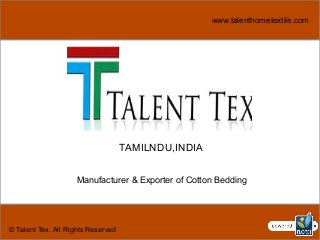 TAMILNDU,INDIA 
Manufacturer & Exporter of Cotton Bedding 
© Talent Tex. All Rights Reserved 
www.talenthometextile.com 
 