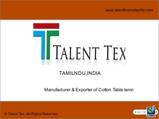 TAMILNDU,INDIA 
Manufacturer & Exporter of Cotton Table lenin 
© Talent Tex. All Rights Reserved 
www.talenthometextile.com 
 