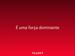 É uma força dominante 