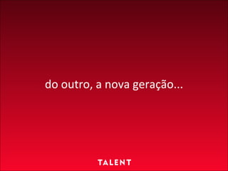 do outro, a nova geração... 