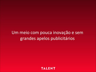 Um meio com pouca inovação e sem grandes apelos publicitários 
