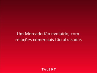 Um Mercado tão evoluído, com  relações comerciais tão atrasadas 