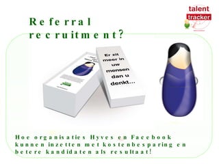 Hoe organisaties Hyves en Facebook kunnen inzetten met kostenbesparing en betere kandidaten als resultaat! Referral recruitment? 